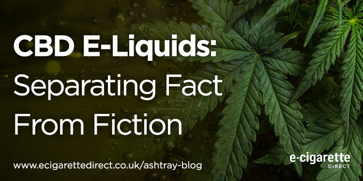 CBD E-Liquids: Separating Fact From Fiction E-Cigarette Direct CBD E-Liquids: Separating Fact From Fiction E-Cigarette Direct