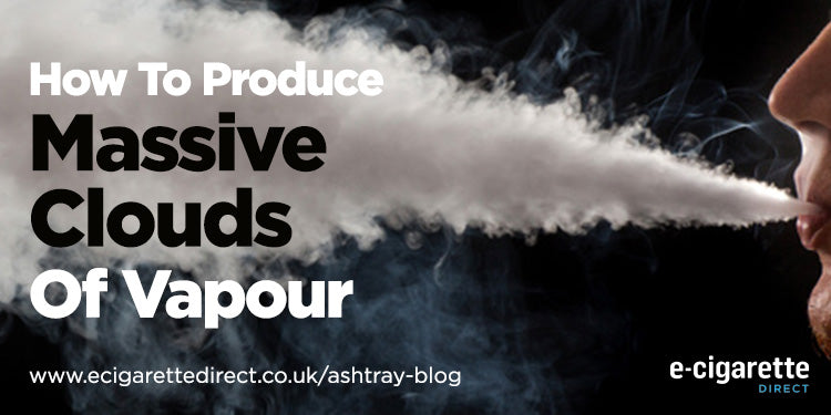 How to Get Massive Clouds Of Vapour From Your Vape E-Cigarette Direct How to Get Massive Clouds Of Vapour From Your Vape E-Cigarette Direct