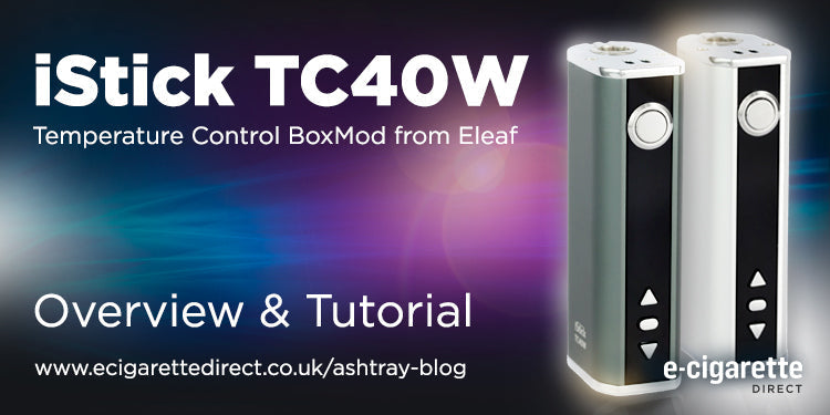 iStick TC40W: Overview, Tutorial and Instructions E-Cigarette Direct iStick TC40W: Overview, Tutorial and Instructions E-Cigarette Direct