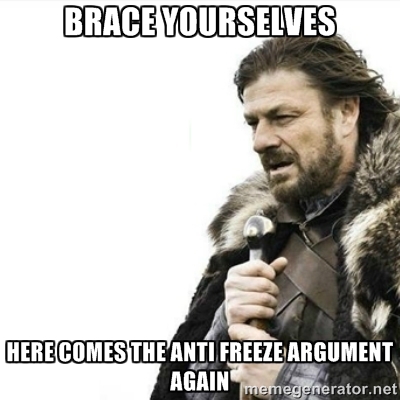 Reads: Brace yourself, here comes the anti-freeze argument again. 