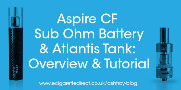Aspire CF Sub Ohm Battery & Atlantis Tank: Overview & Tutorial