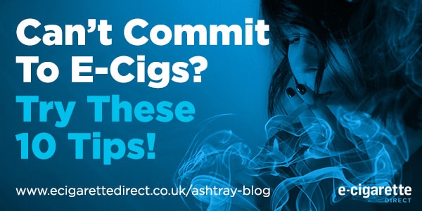 Trouble Committing To E-Cigs? Try These 10 Tips!