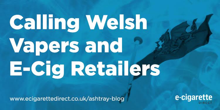Calling Welsh Vapers and E-Cig Retailers – E-Cigarette Direct